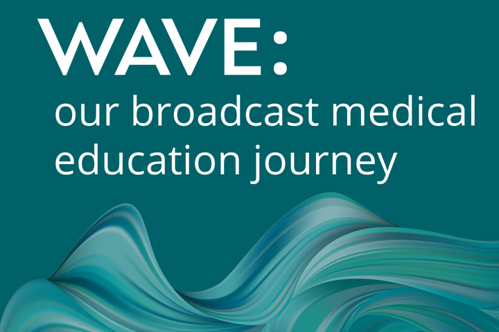 Wave: our broadcast medical education journey